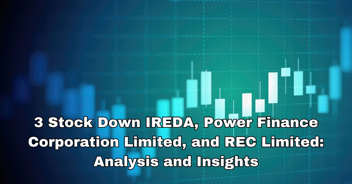 3 Stock Down IREDA, Power Finance Corporation Limited, and REC  Limited: Analysis and Insights