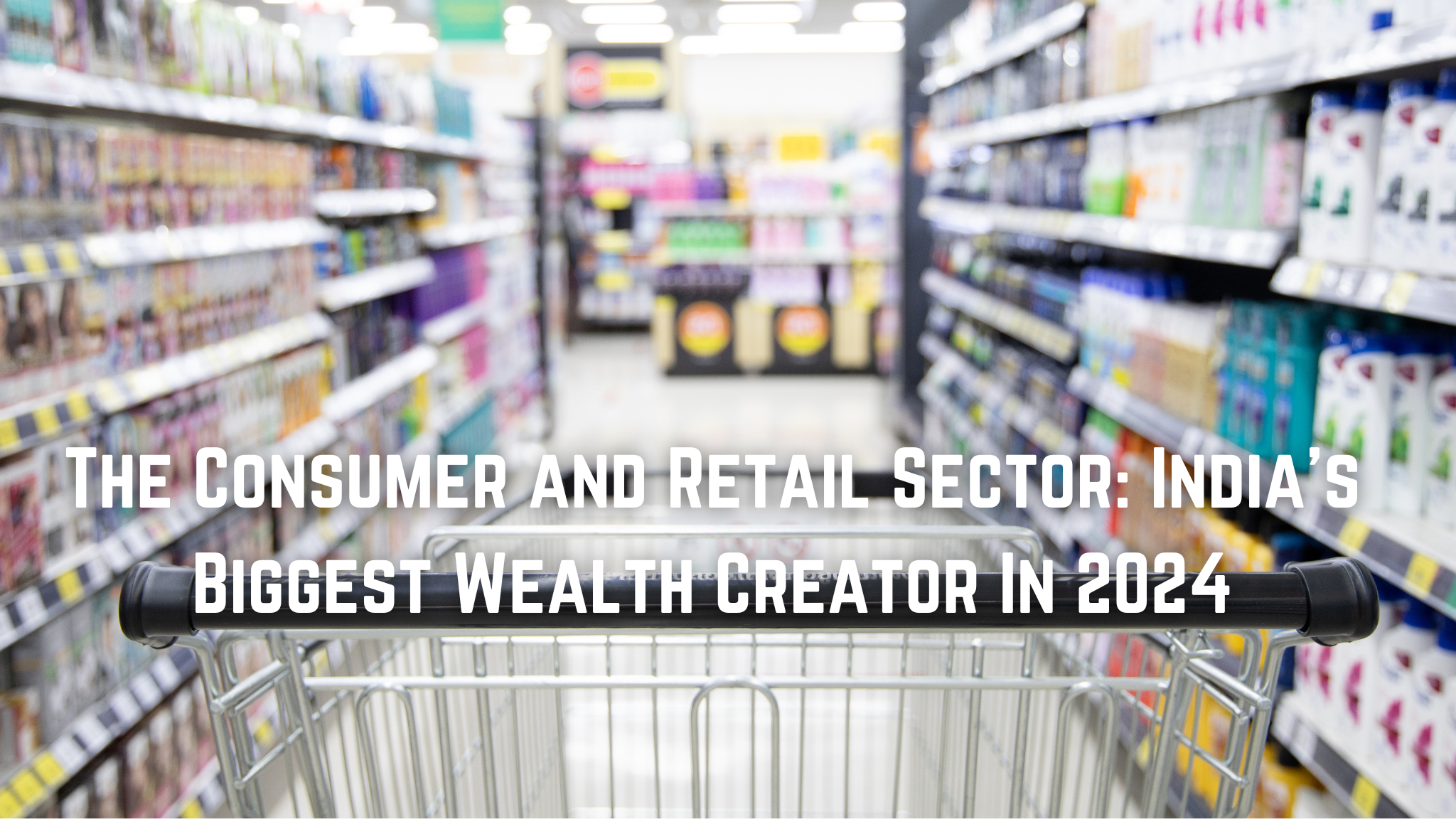 The Consumer and Retail Sector: India's Biggest Wealth Creator In 2024